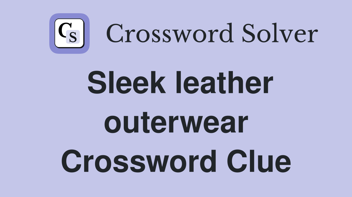 Sleek leather outerwear Crossword Clue Answers Crossword Solver